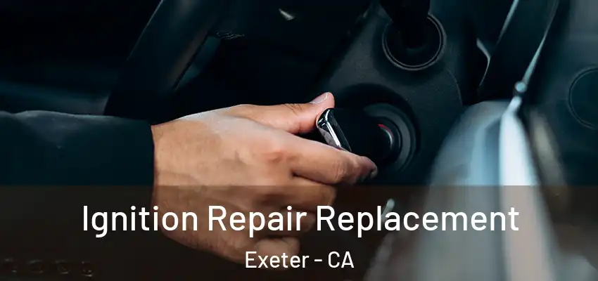  Ignition Repair Replacement Exeter - CA